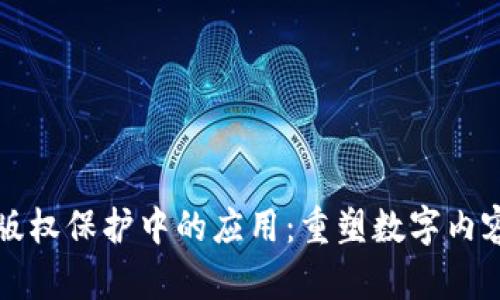 区块链技术在版权保护中的应用：重塑数字内容的安全与透明