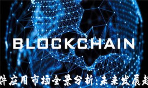 
区块链软件应用市场全景分析：未来发展趋势与机会