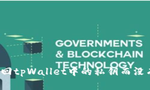 如何找回tpWallet中的私钥而没有密码？