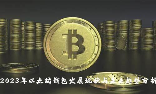 2023年以太坊钱包发展现状与未来趋势分析