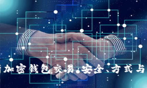全面解析加密钱包交易：安全、方式与选择指南