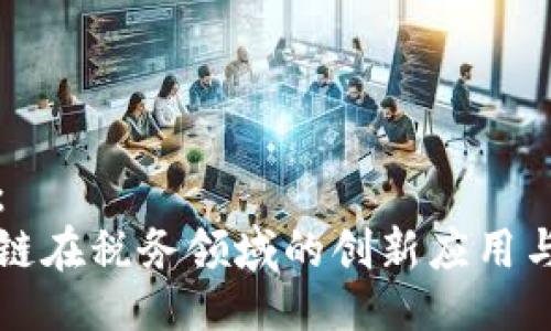 示例：
区块链在税务领域的创新应用与挑战