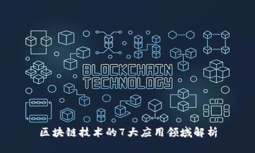 区块链技术的7大应用领域解析