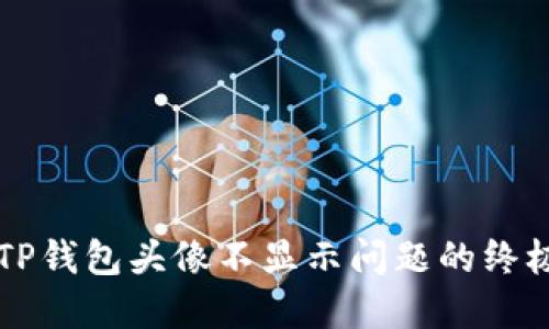 解决TP钱包头像不显示问题的终极指南