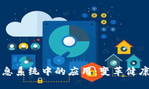 区块链在医疗信息系统中的应用：变革健康数据管理的未来