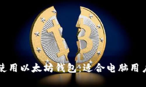 如何选择和使用以太坊钱包：适合电脑用户的全面指南