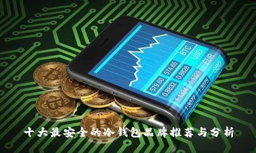 十大最安全的冷钱包品牌推荐与分析