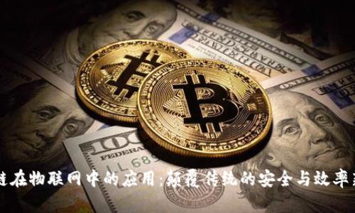 区块链在物联网中的应用：颠覆传统的安全与效率新模式