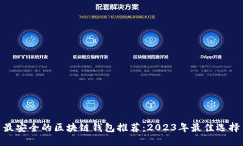 最安全的区块链钱包推荐：2023年最佳选择