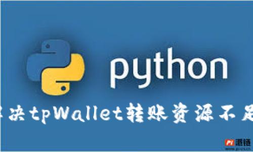如何解决tpWallet转账资源不足问题？