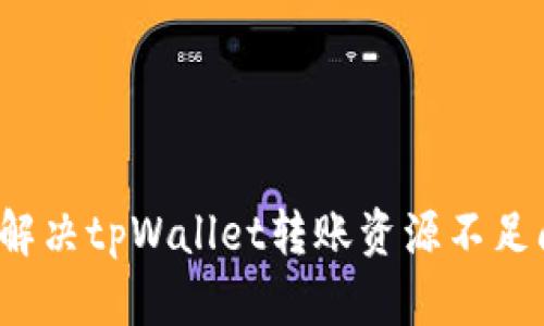 如何解决tpWallet转账资源不足问题？