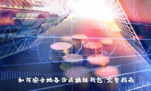 如何安全地备份区块链钱包：完整指南