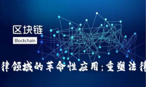 区块链在法律领域的革命性应用：重塑法律制度的未来