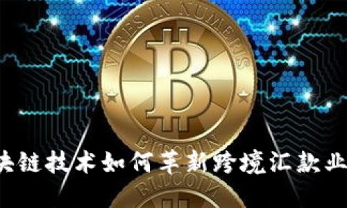 区块链技术如何革新跨境汇款业务？