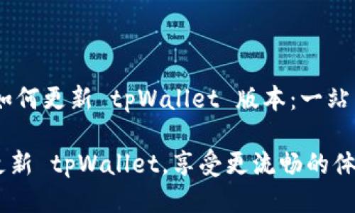 ## 如何更新 tpWallet 版本：一站式指南

轻松更新 tpWallet，享受更流畅的体验！