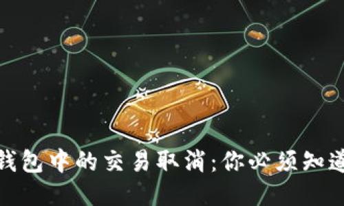 比特币钱包中的交易取消：你必须知道的步骤