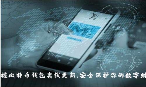 掌握比特币钱包离线更新，安全保护你的数字财富
