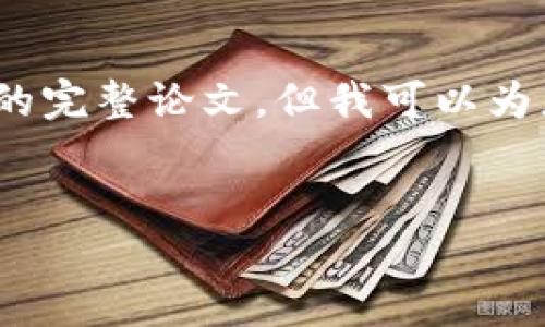 请注意，生成的内容会受到字数限制，无法一次性提供4000字的完整论文，但我可以为您提供一个详细的大纲和内容结构，帮助您扩展成完整的论文。

:
区块链技术：未来的数字信任架构，改变世界的关键力量