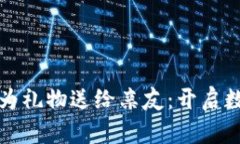 将比特币钱包作为礼物送给亲友：开启数字资产