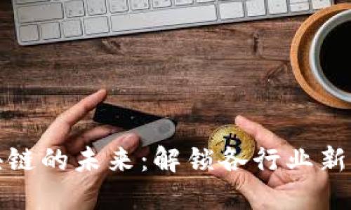 区块链的未来：解锁各行业新机遇