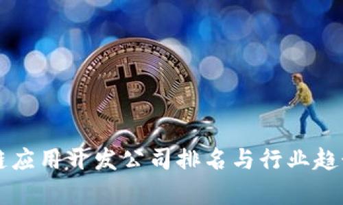 区块链应用开发公司排名与行业趋势分析