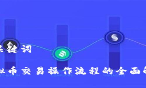 和关键词

虚拟币交易操作流程的全面解析