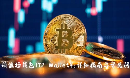如何注册波场钱包（TP Wallet）：详细指南与常见问题解答