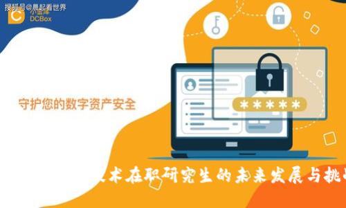  区块链应用技术在职研究生的未来发展与挑战