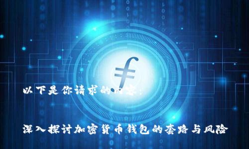 以下是你请求的内容：


深入探讨加密货币钱包的套路与风险