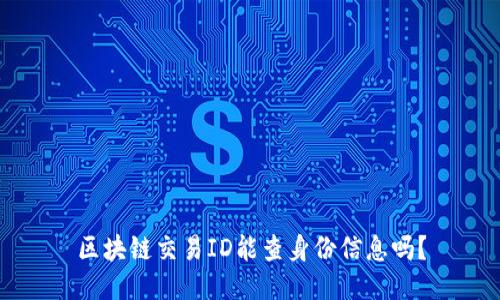 区块链交易ID能查身份信息吗？