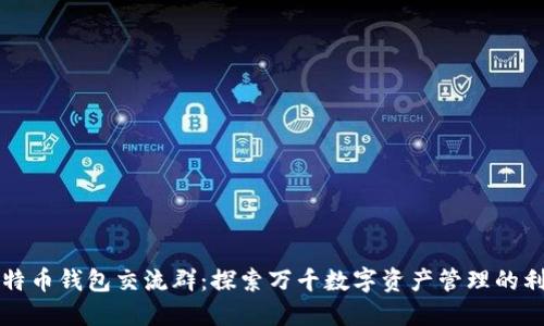 比特币钱包交流群：探索万千数字资产管理的利器
