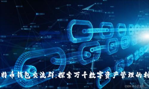 比特币钱包交流群：探索万千数字资产管理的利器