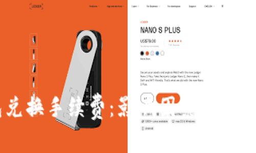 详解Token钱包兑换手续费：影响因素、计算方式及应对策略