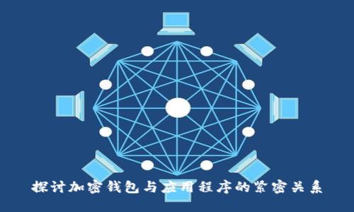 探讨加密钱包与应用程序的紧密关系