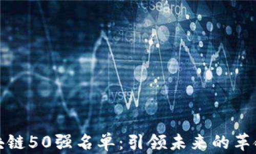 
全球区块链50强名单：引领未来的革命性企业