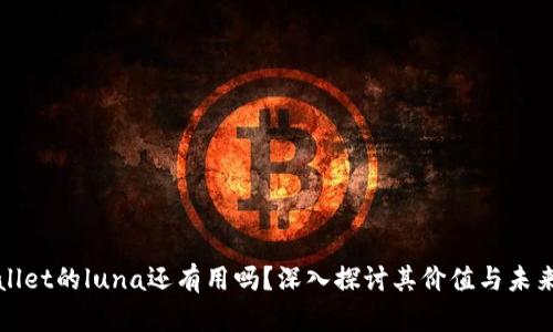 tpWallet的luna还有用吗？深入探讨其价值与未来格局