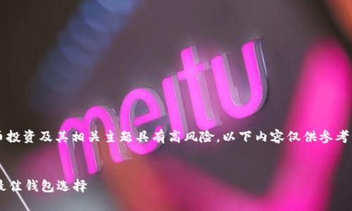 提示: 关于虚拟币投资及其相关主题具有高风险，以下内容仅供参考，不作为投资建议。

:
虚拟币赚钱快的最佳钱包选择