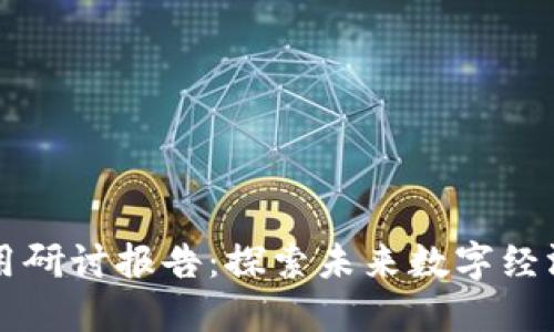 区块链应用研讨报告：探索未来数字经济的新生态