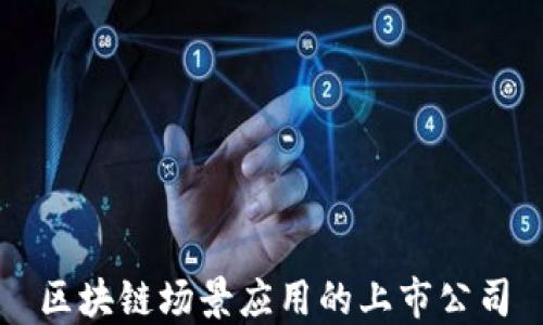 
区块链场景应用的上市公司