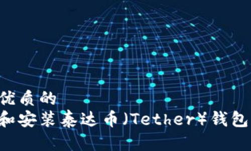 思考一个优质的  
如何下载和安装泰达币（Tether）钱包：详细指南