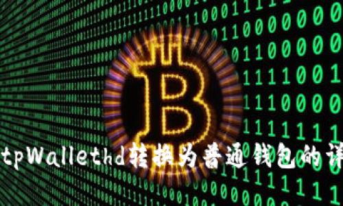 如何将tpWallethd转换为普通钱包的详细指南
