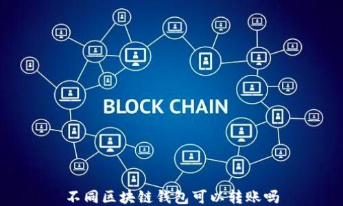 
不同区块链钱包可以转账吗