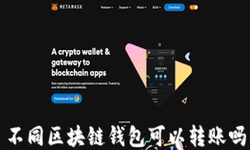 
不同区块链钱包可以转账吗