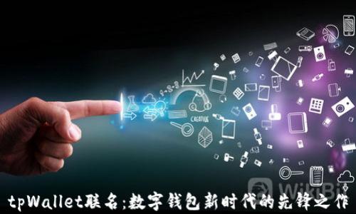 
tpWallet联名：数字钱包新时代的先锋之作