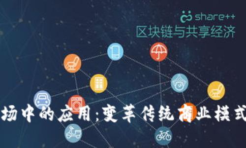 区块链在市场中的应用：变革传统商业模式的关键技术