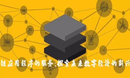面向区块链应用程序的服务：探索未来数字经济的新兴解决方案