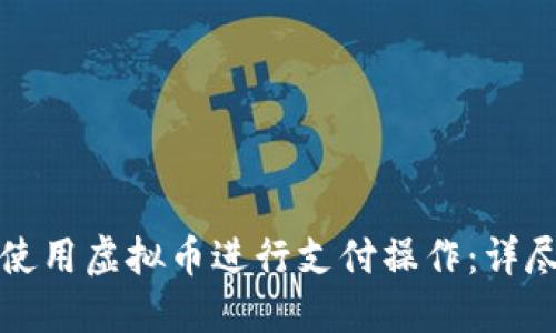 如何使用虚拟币进行支付操作：详尽指南