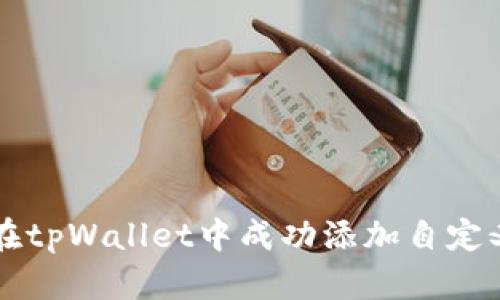 如何在tpWallet中成功添加自定义代币