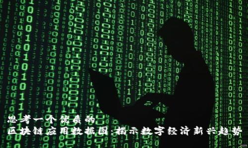 思考一个优质的
区块链应用数据图：揭示数字经济新兴趋势