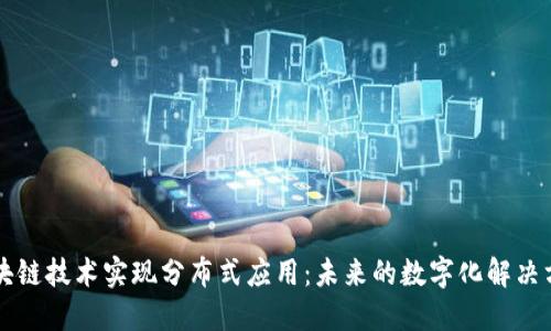 区块链技术实现分布式应用：未来的数字化解决方案